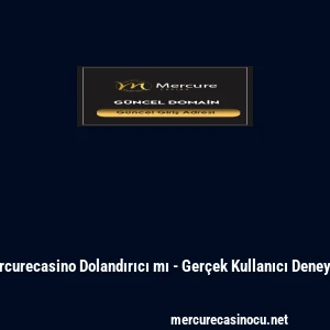 Mercurecasino Dolandırıcı mı - Gerçek Kullanıcı Deneyimi