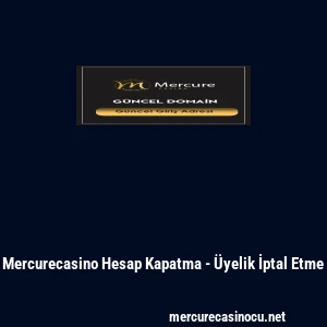 Mercurecasino Hesap Kapatma - &Uuml;yelik İptal Etme