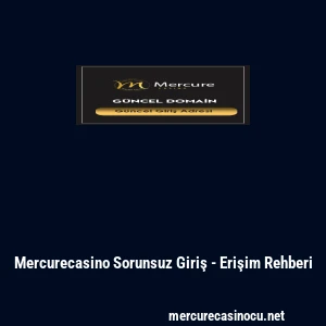 Mercurecasino Sorunsuz Giriş - Erişim Rehberi